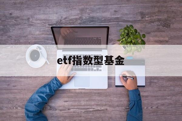 etf指数型基金(etf基金 指数型基金区别)