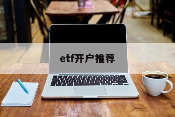 etf开户推荐(etf交易开户条件)